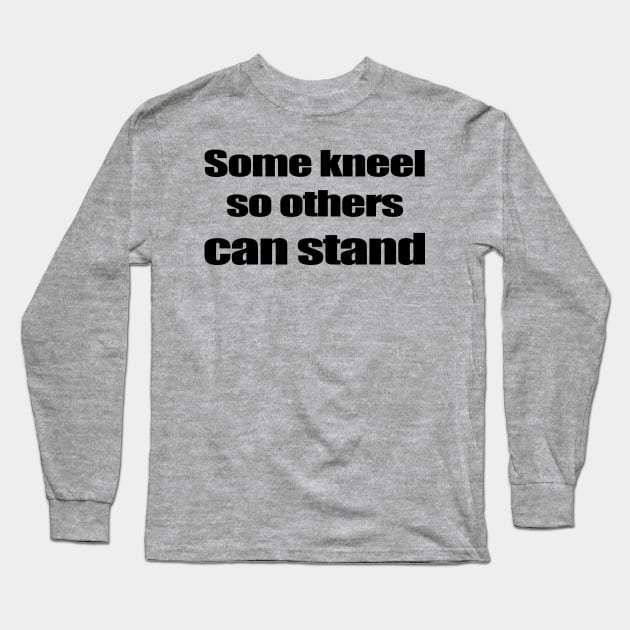 Some kneel so others can stand - Black Long Sleeve T-Shirt by Blacklinesw9